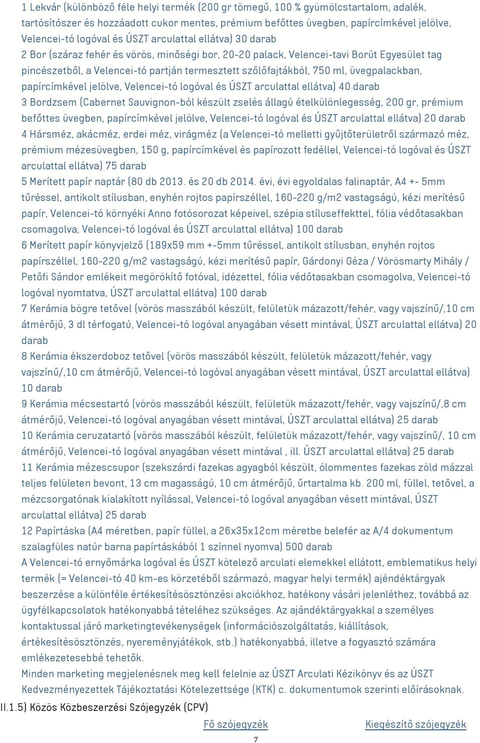 üvegpalackban, papírcímkével jelölve, Velencei-tó logóval és ÚSZT arculattal ellátva) 40 darab 3 Bordzsem (Cabernet Sauvignon-ból készült zselés állagú ételkülönlegesség, 200 gr, prémium befőttes