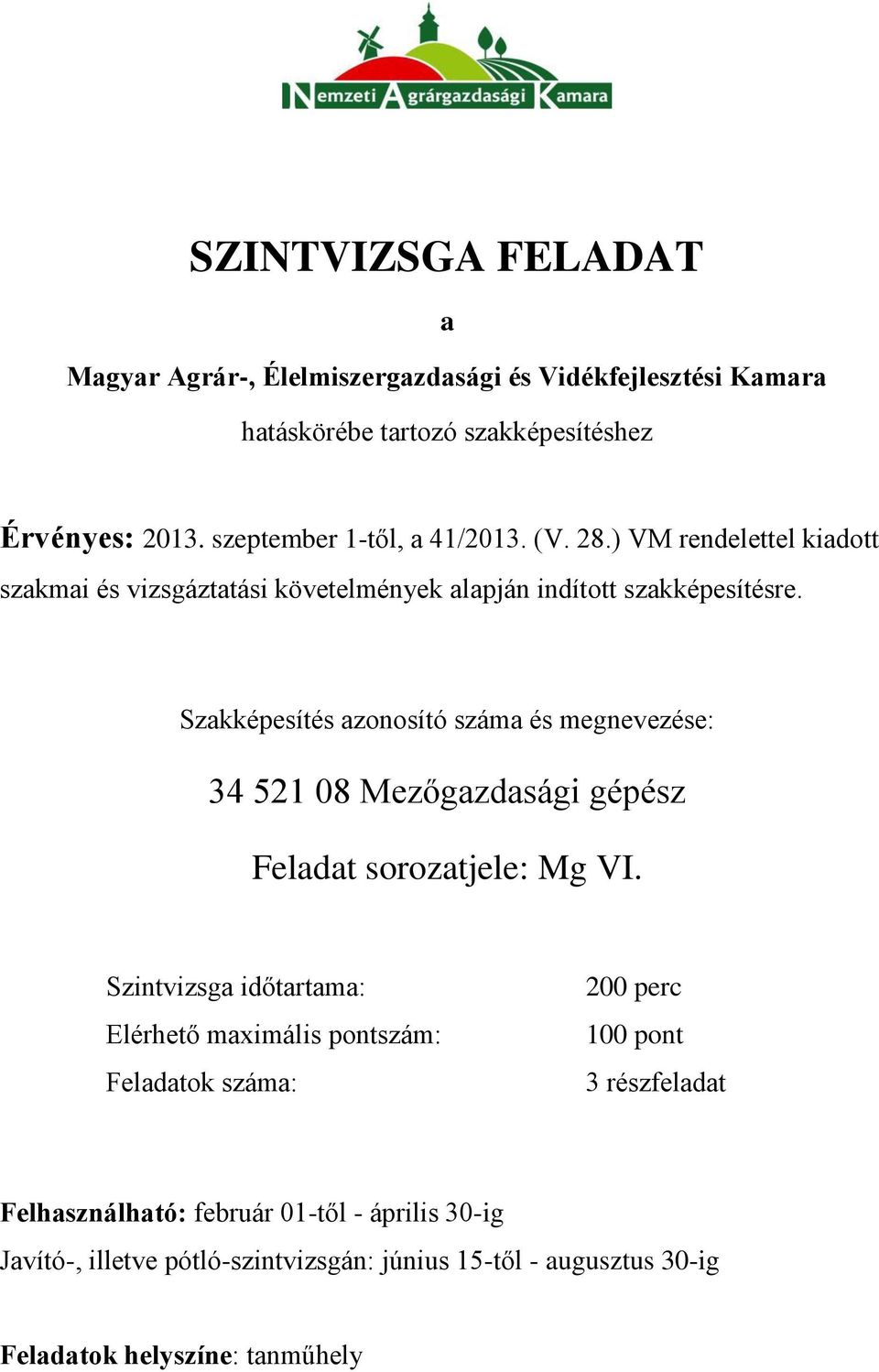 Szakképesítés azonosító száma és megnevezése: Szintvizsga időtartama: Elérhető maximális pontszám: Feladatok száma: 200 perc 100 pont 3