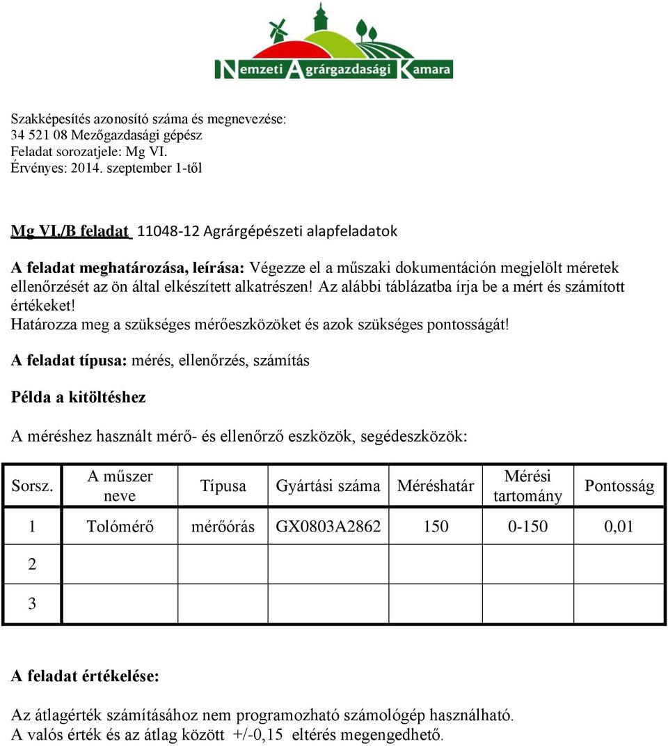 Az alábbi táblázatba írja be a mért és számított értékeket! Határozza meg a szükséges mérőeszközöket és azok szükséges pontosságát!