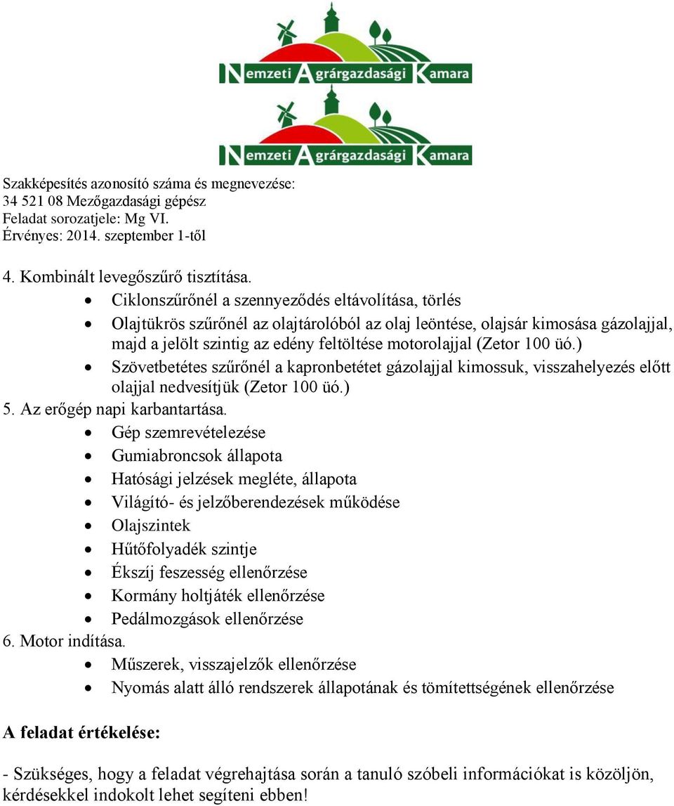 100 üó.) Szövetbetétes szűrőnél a kapronbetétet gázolajjal kimossuk, visszahelyezés előtt olajjal nedvesítjük (Zetor 100 üó.) 5. Az erőgép napi karbantartása.