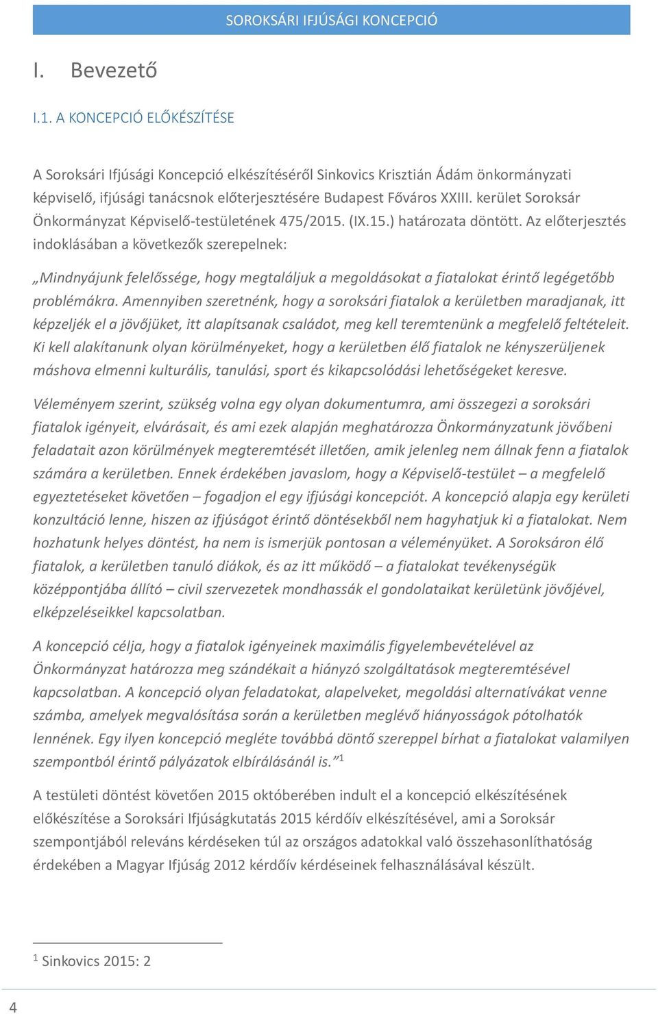 Az előterjesztés indoklásában a következők szerepelnek: Mindnyájunk felelőssége, hogy megtaláljuk a megoldásokat a fiatalokat érintő legégetőbb problémákra.