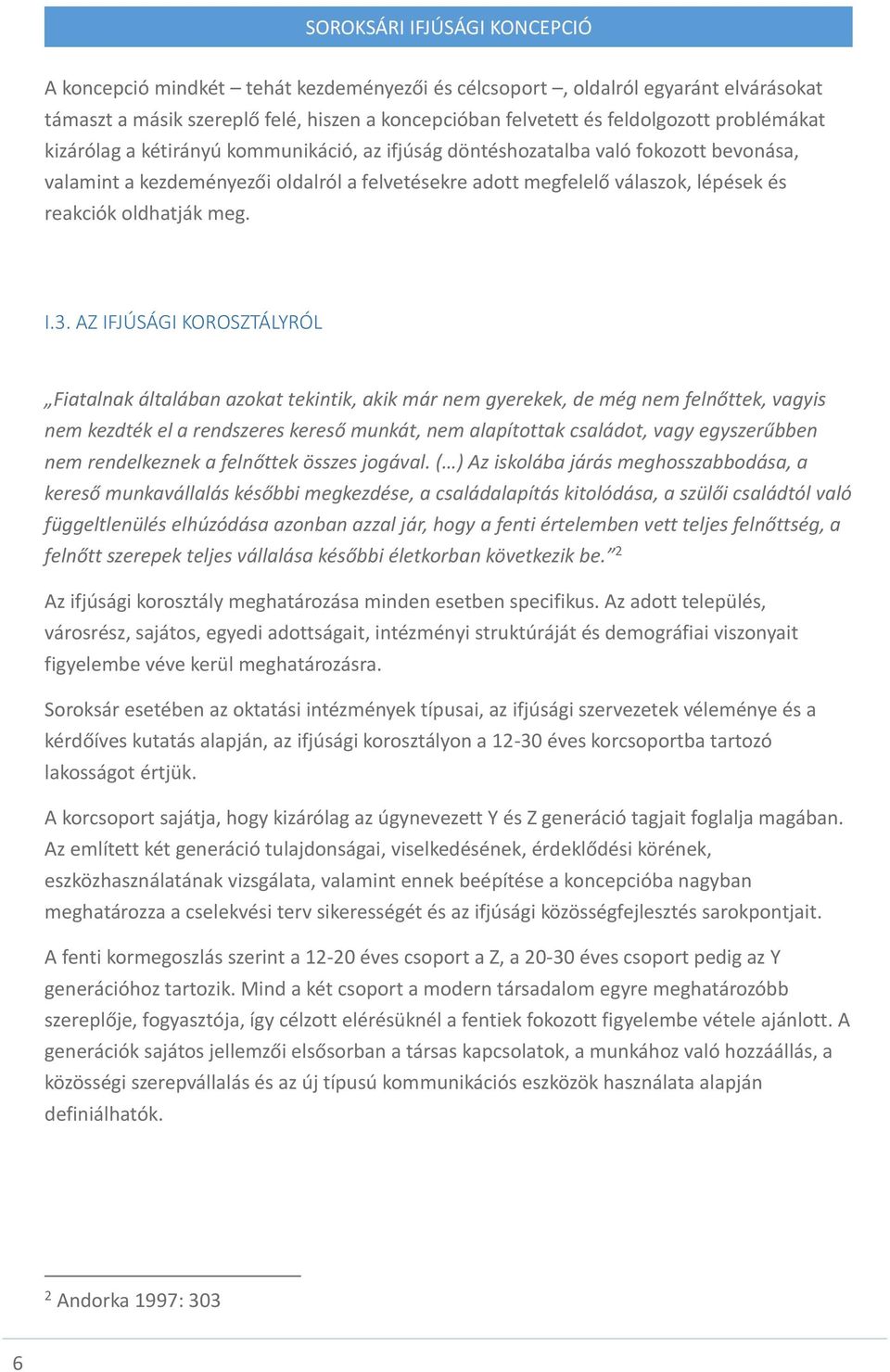 AZ IFJÚSÁGI KOROSZTÁLYRÓL Fiatalnak általában azokat tekintik, akik már nem gyerekek, de még nem felnőttek, vagyis nem kezdték el a rendszeres kereső munkát, nem alapítottak családot, vagy