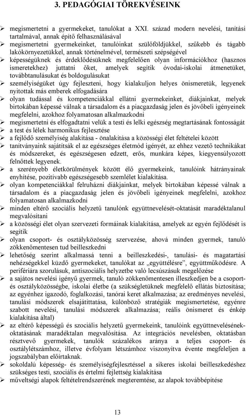 természeti szépségével képességüknek és érdeklődésüknek megfelelően olyan információkhoz (hasznos ismeretekhez) juttatni őket, amelyek segítik óvodai-iskolai átmenetüket, továbbtanulásukat és