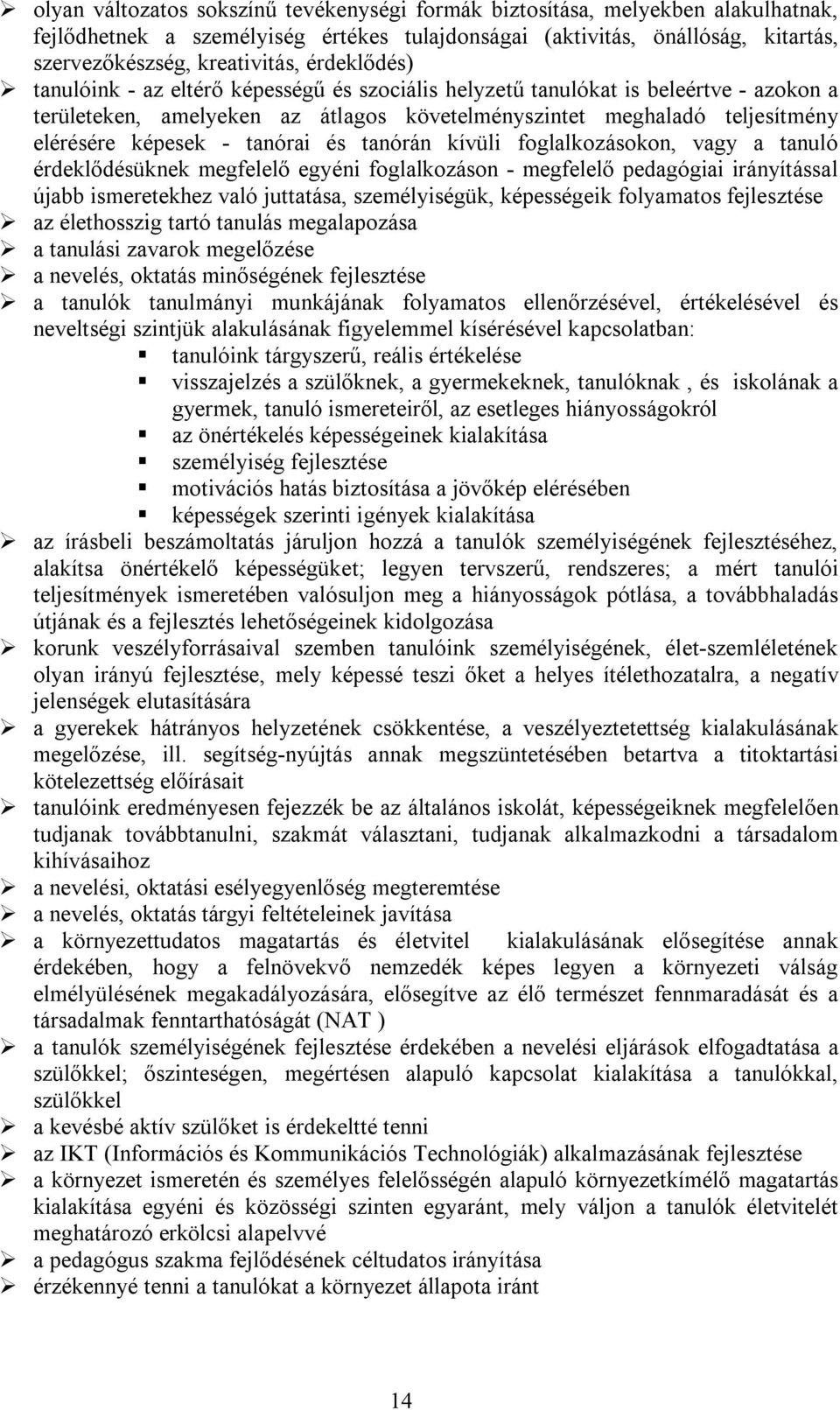 tanórai és tanórán kívüli foglalkozásokon, vagy a tanuló érdeklődésüknek megfelelő egyéni foglalkozáson - megfelelő pedagógiai irányítással újabb ismeretekhez való juttatása, személyiségük,