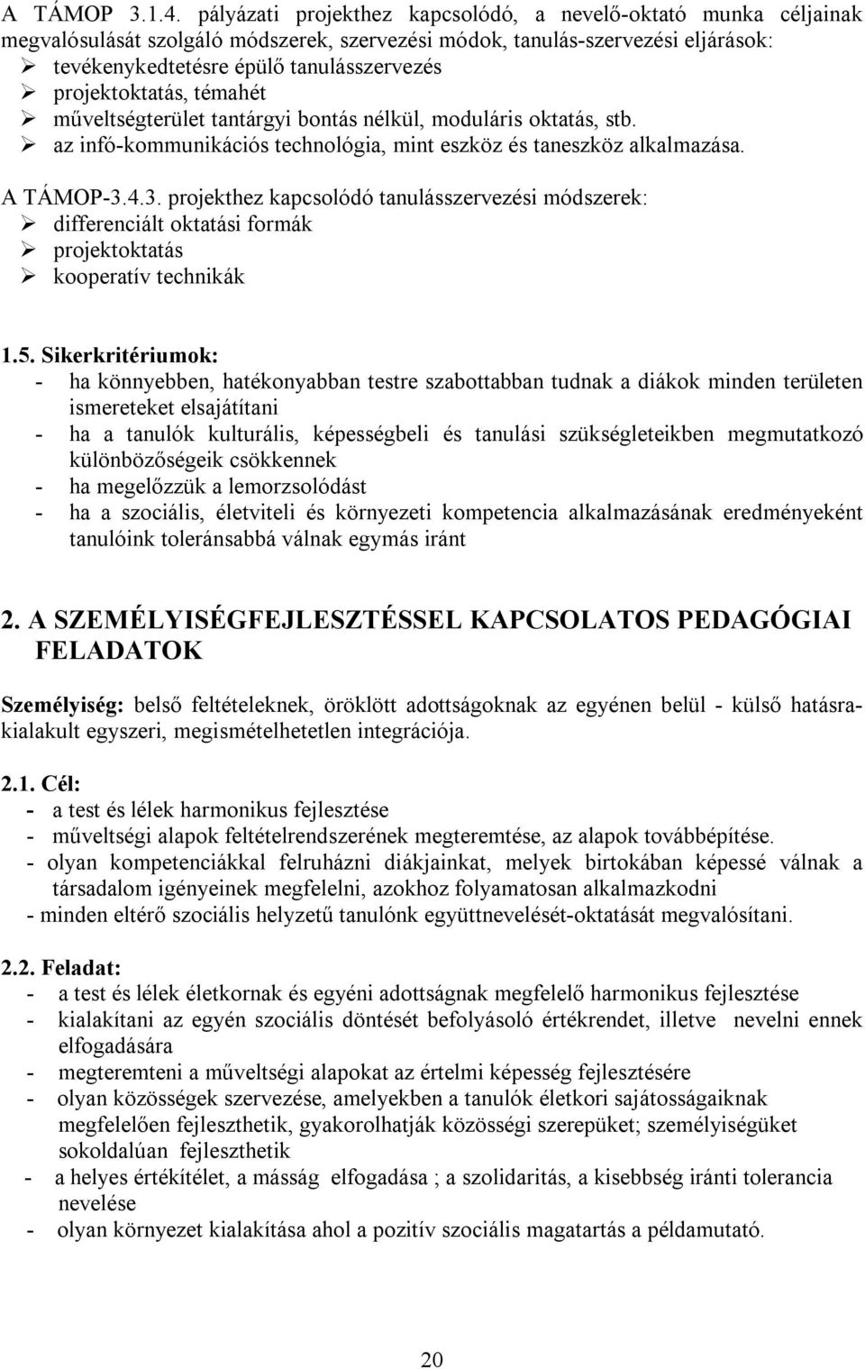 projektoktatás, témahét műveltségterület tantárgyi bontás nélkül, moduláris oktatás, stb. az infó-kommunikációs technológia, mint eszköz és taneszköz alkalmazása. A TÁMOP-3.