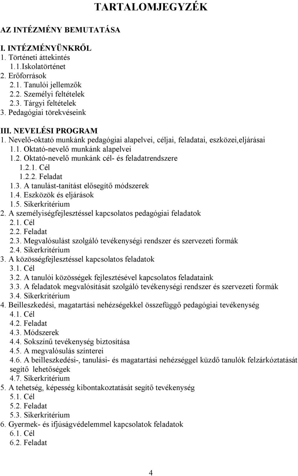 Oktató-nevelő munkánk cél- és feladatrendszere 1.2.1. Cél 1.2.2. Feladat 1.3. A tanulást-tanítást elősegítő módszerek 1.4. Eszközök és eljárások 1.5. Sikerkritérium 2.