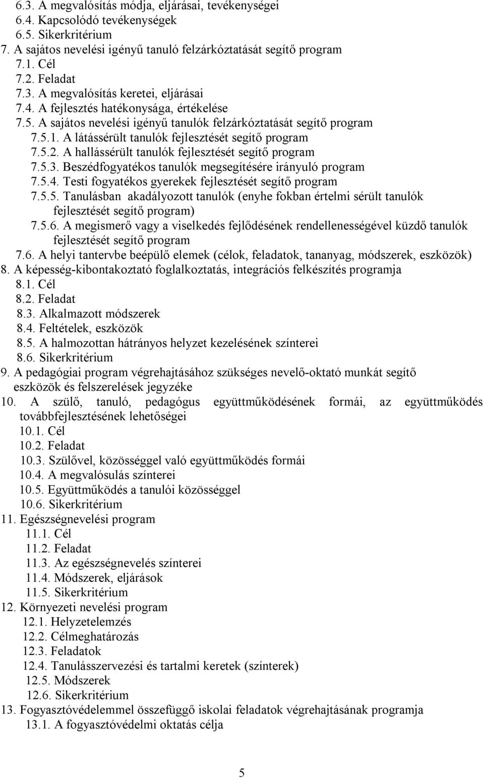 A hallássérült tanulók fejlesztését segítő program 7.5.3. Beszédfogyatékos tanulók megsegítésére irányuló program 7.5.4. Testi fogyatékos gyerekek fejlesztését segítő program 7.5.5. Tanulásban akadályozott tanulók (enyhe fokban értelmi sérült tanulók fejlesztését segítő program) 7.