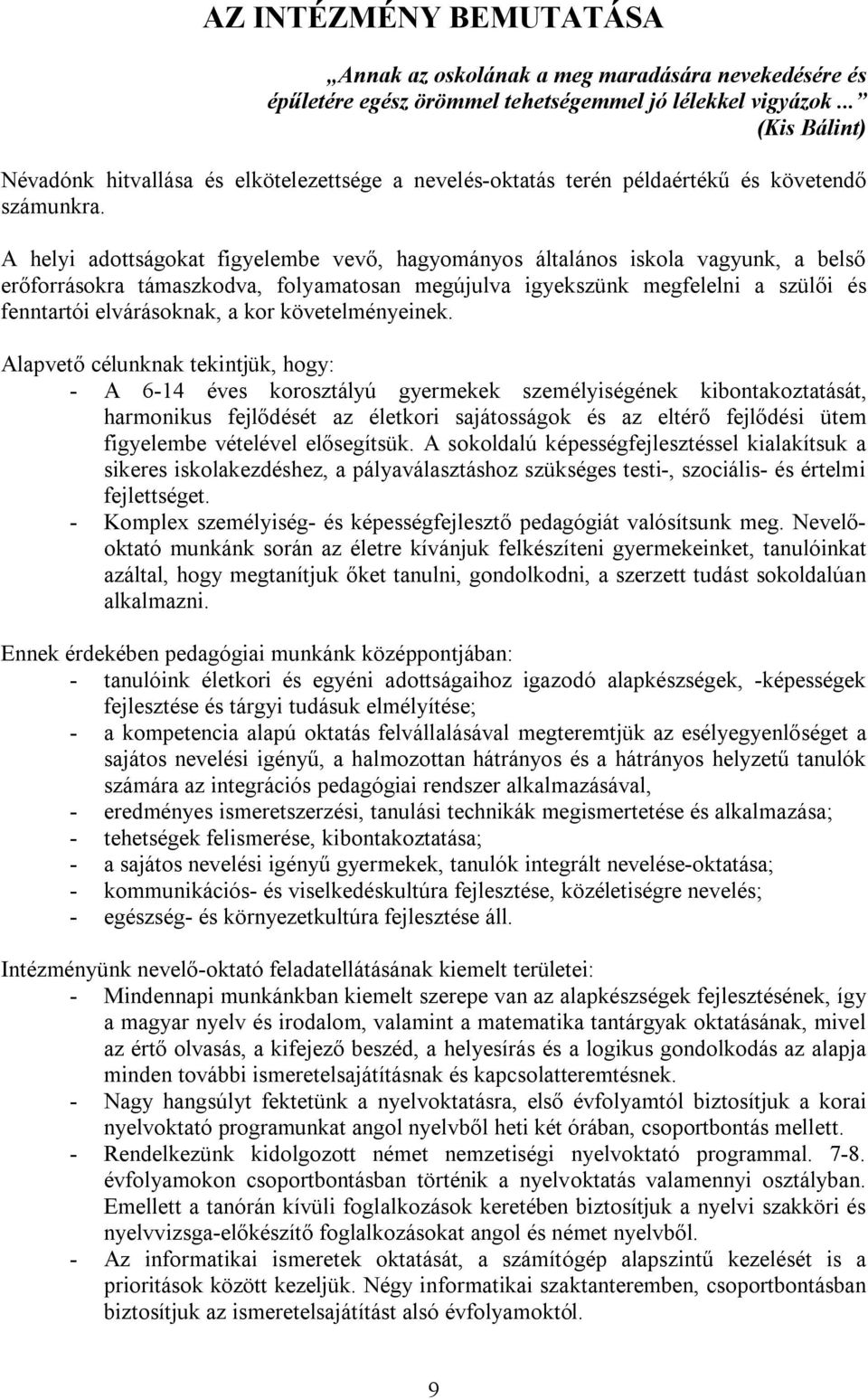 A helyi adottságokat figyelembe vevő, hagyományos általános iskola vagyunk, a belső erőforrásokra támaszkodva, folyamatosan megújulva igyekszünk megfelelni a szülői és fenntartói elvárásoknak, a kor