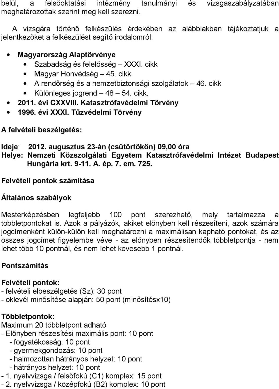 cikk Magyar Honvédség 45. cikk A rendőrség és a nemzetbiztonsági szolgálatok 46. cikk Különleges jogrend 48 54. cikk. 2011. évi CXXVIII. Katasztrófavédelmi Törvény 1996. évi XXXI.