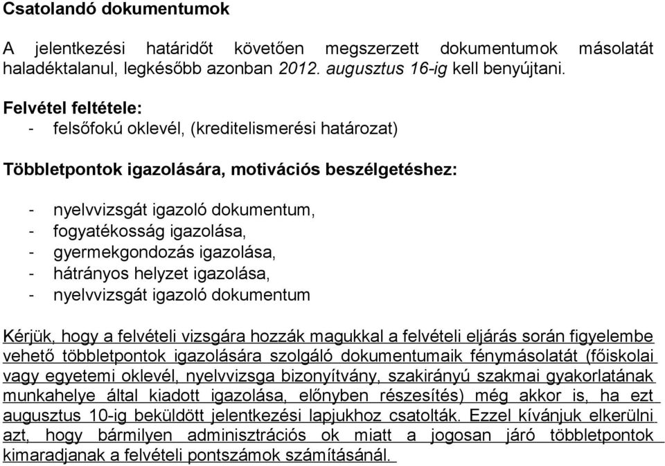 gyermekgondozás igazolása, - hátrányos helyzet igazolása, - nyelvvizsgát igazoló dokumentum Kérjük, hogy a felvételi vizsgára hozzák magukkal a felvételi eljárás során figyelembe vehető többletpontok