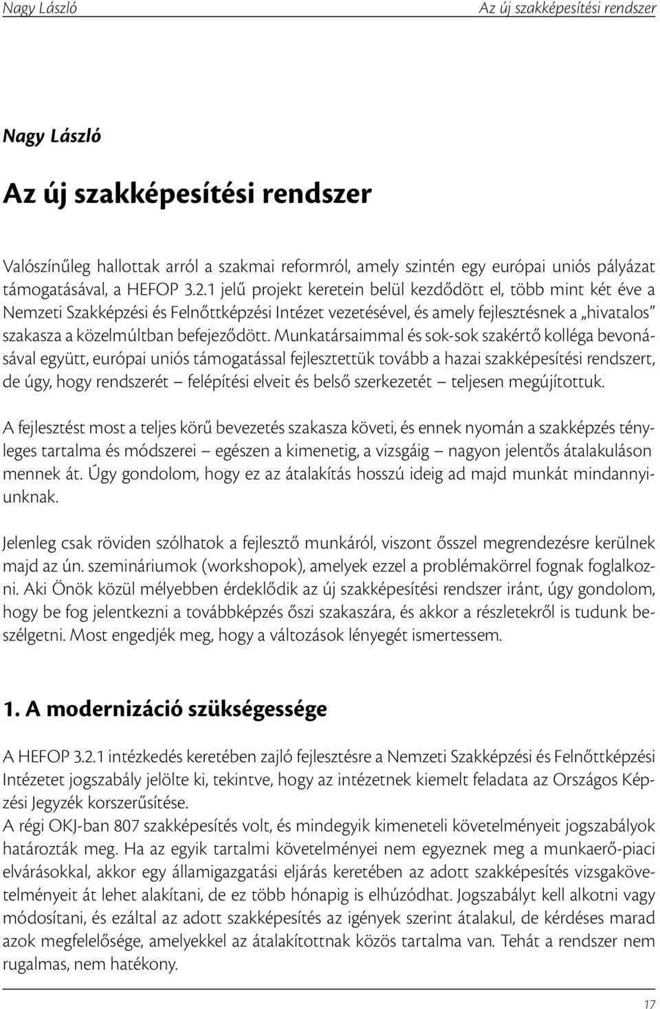 Munkatársaimmal és sok-sok szakértő kolléga bevonásával együtt, európai uniós támogatással fejlesztettük tovább a hazai szakképesítési rendszert, de úgy, hogy rendszerét felépítési elveit és belső