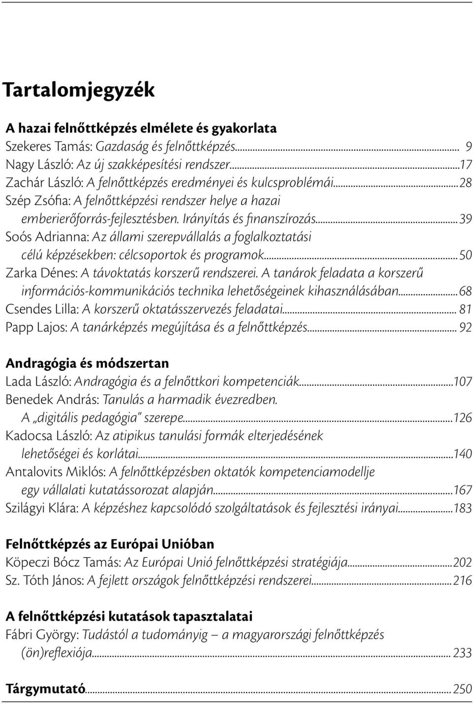 Irányítás és finanszírozás 39 Soós Adrianna: Az állami szerepvállalás a foglalkoztatási célú képzésekben: célcsoportok és programok 50 Zarka Dénes: A távoktatás korszerű rendszerei.