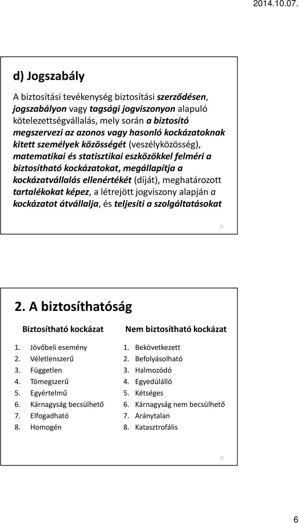 meghatározott tartalékokat képez, a létrejött jogviszony alapján a kockázatot átvállalja, és teljesíti a szolgáltatásokat 11 2. A biztosíthatóság Biztosítható kockázat 1. Jövőbeli esemény 2.