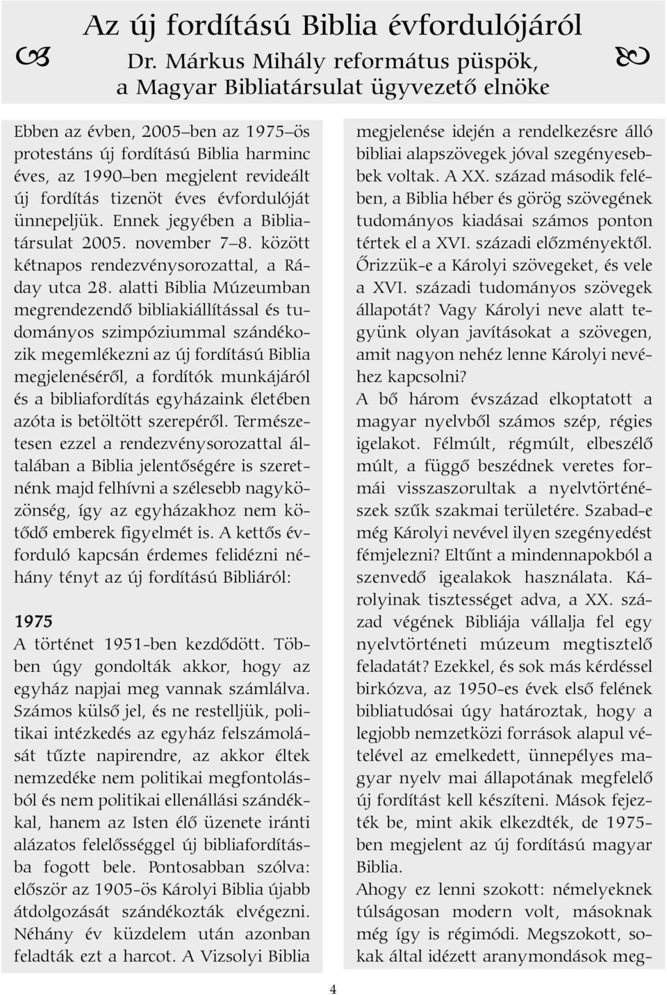 tizenöt éves évfordulóját ünnepeljük. Ennek jegyében a Bibliatársulat 2005. november 7 8. között kétnapos rendezvénysorozattal, a Ráday utca 28.