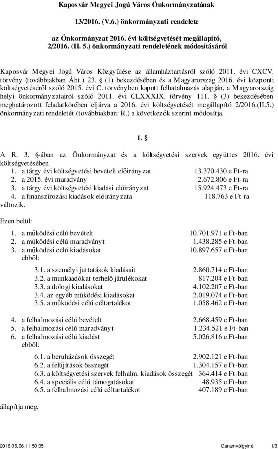 évi központi költségvetéséről szóló. évi C. törvényben kapott felhatalmazás alapján, a Magyarország helyi önkormányzatairól szóló. évi CLXXXIX. törvény. () bekezdésében meghatározott feladatkörében eljárva a.