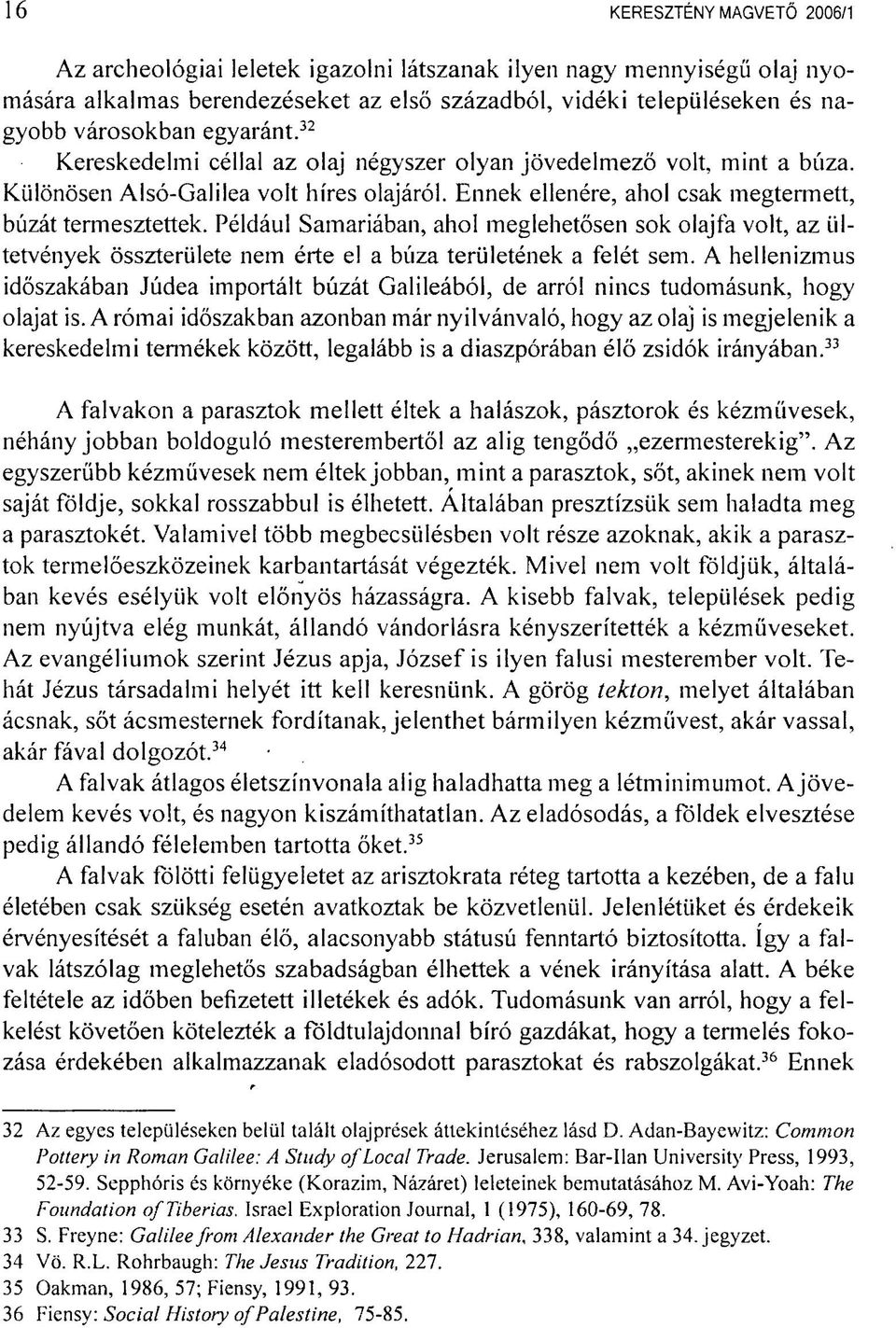 Például Samariában, ahol meglehetősen sok olajfa volt, az ültetvények összterülete nem érte el a búza területének a felét sem.