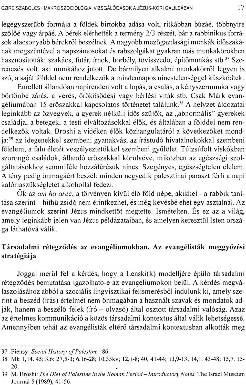 A nagyobb mezőgazdasági munkák időszakának megszűntével a napszámosokat és rabszolgákat gyakran más munkakörökben hasznosították: szakács, futár, írnok, borbély, tövisszedő, építőmunkás stb.