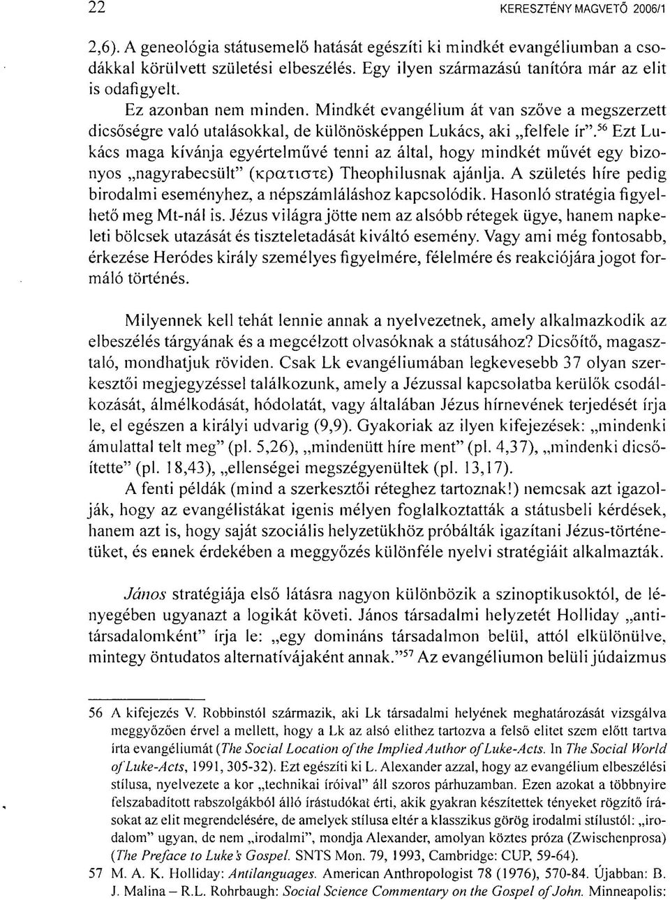 56 Ezt Lukács maga kívánja egyértelművé tenni az által, hogy mindkét művét egy bizonyos nagyrabecsült" (KPCÍTICTTS) Theophilusnak ajánlja.