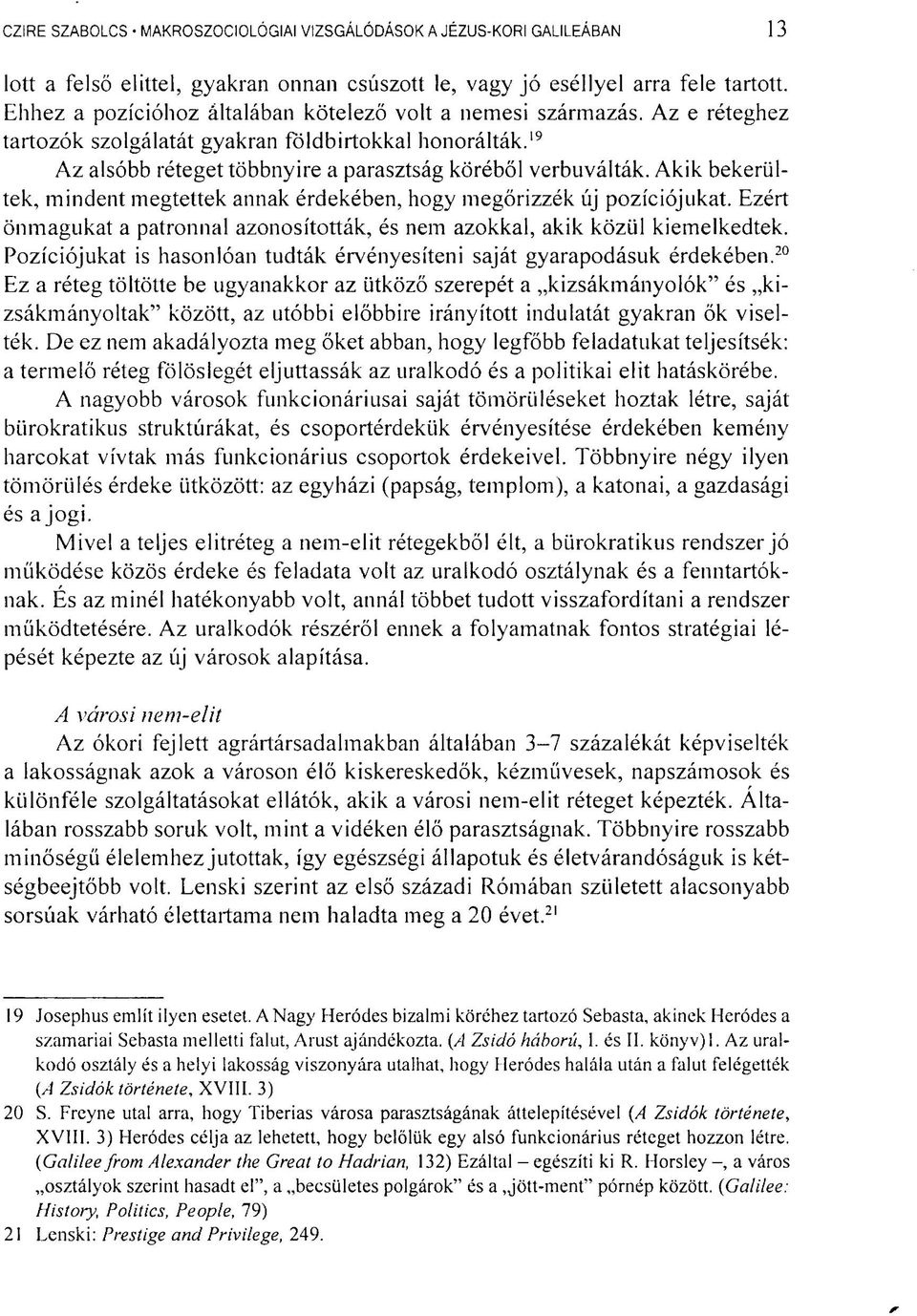 Akik bekerültek, mindent megtettek annak érdekében, hogy megőrizzék új pozíciójukat. Ezért önmagukat a patronnal azonosították, és nem azokkal, akik közül kiemelkedtek.