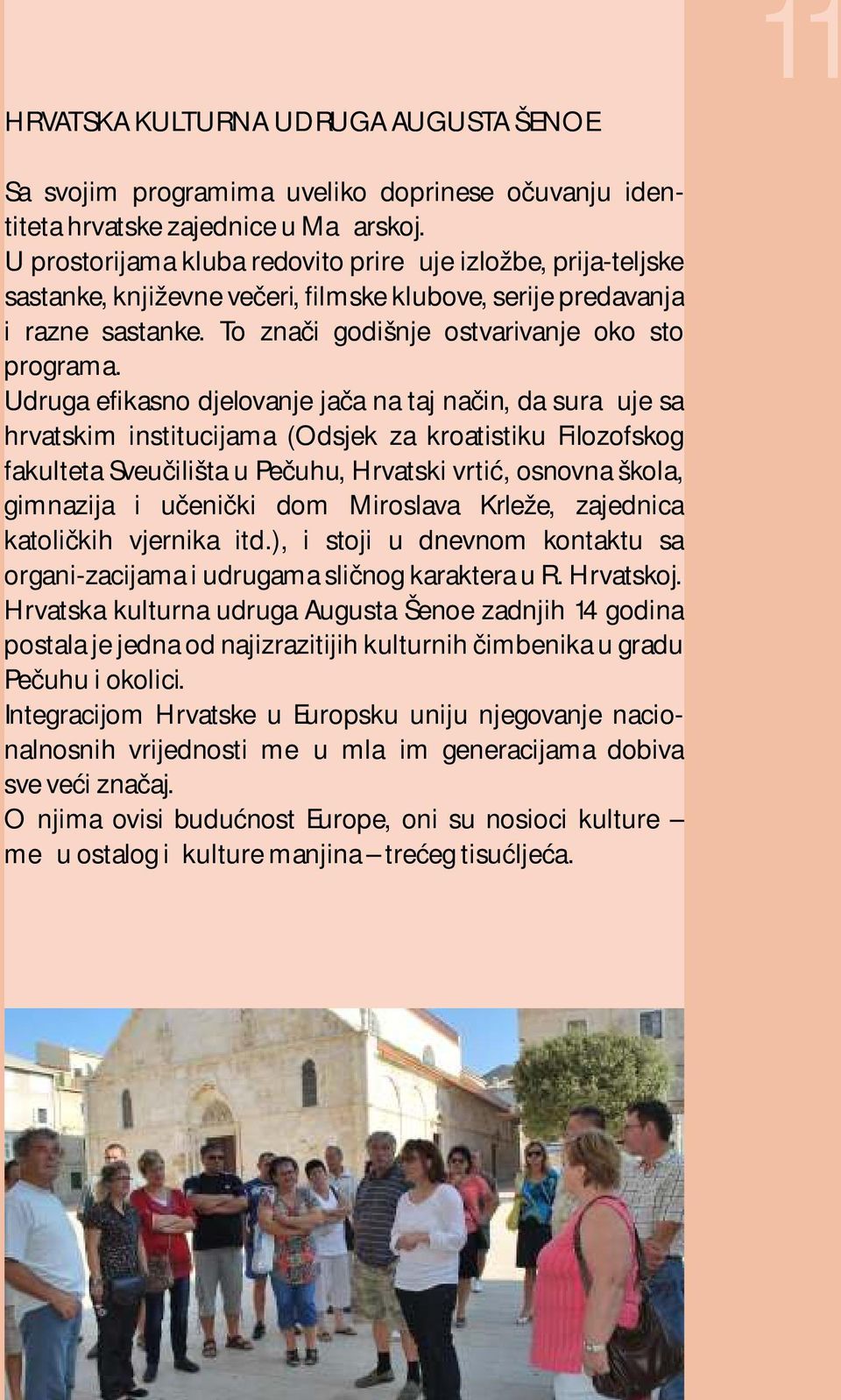 Udruga efikasno djelovanje jača na taj način, da surađuje sa hrvatskim institucijama (Odsjek za kroatistiku Filozofskog fakulteta Sveučilišta u Pečuhu, Hrvatski vrtić, osnovna škola, gimnazija i