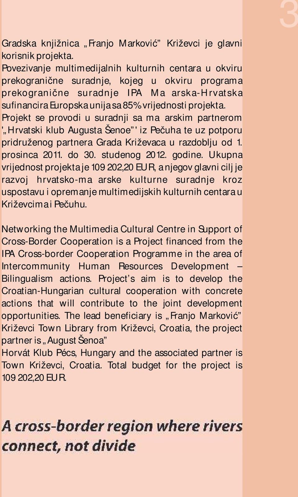 projekta. Projekt se provodi u suradnji sa mađarskim partnerom ' Hrvatski klub Augusta Šenoe ' iz Pečuha te uz potporu pridruženog partnera Grada Križevaca u razdoblju od 1. prosinca 2011. do 30.