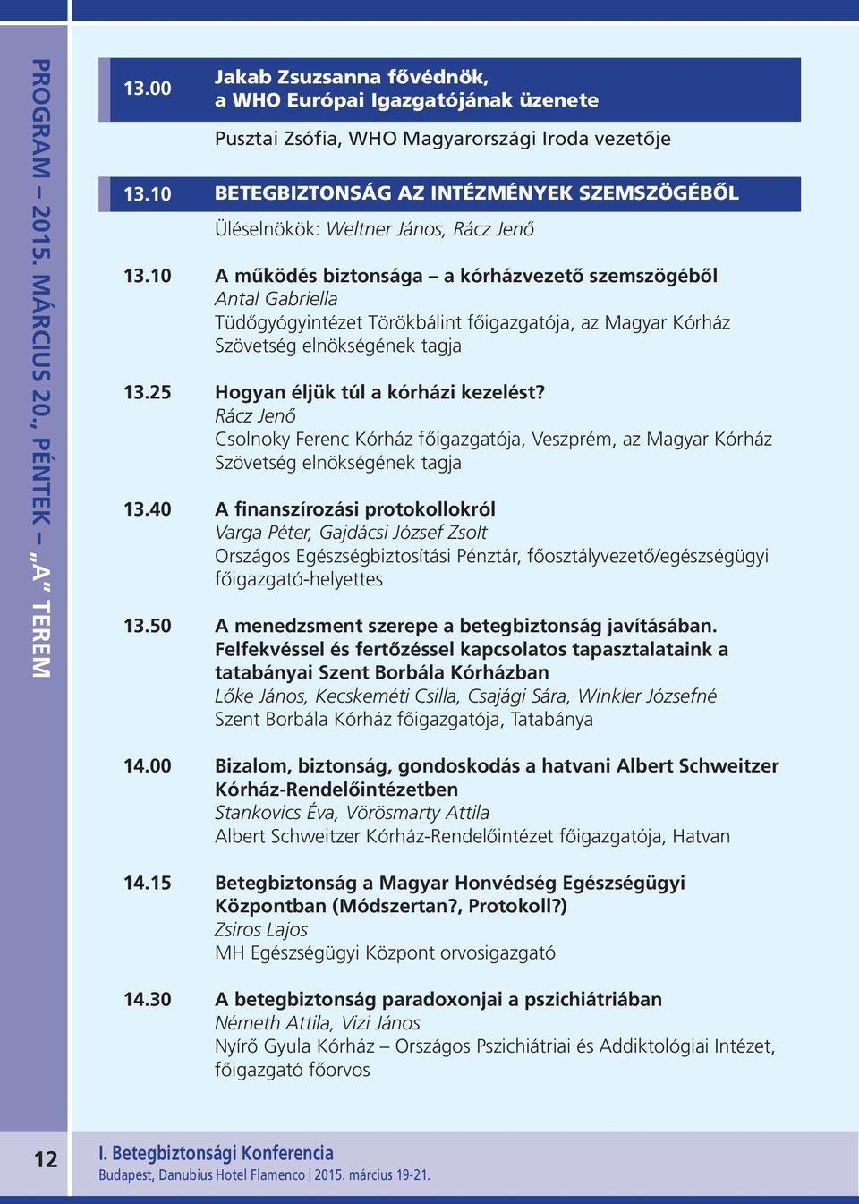 10 A működés biztonsága a kórházvezető szemszögéből Antal Gabriella Tüdőgyógyintézet Törökbálint főigazgatója, az Magyar Kórház Szövetség elnökségének tagja 13.25 Hogyan éljük túl a kórházi kezelést?