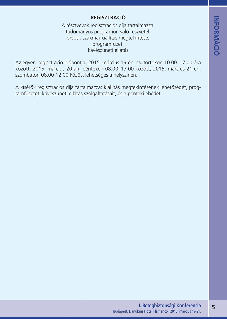 00 óra között, 2015. március 20-án, pénteken 08.00 17.00 között, 2015. március 21-én, szombaton 08.00-12.