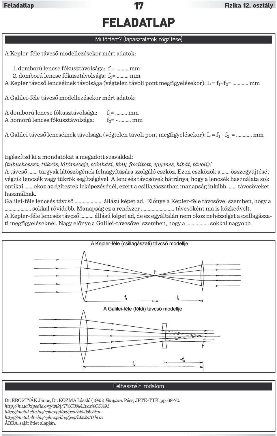 lencse fókusztávolsága: A homorú lencse fókusztávolsága: f 1 = mm f 2 = - mm A Galilei távcső lencséinek távolsága (végtelen távoli pont megfigyelésekor): L = f 1 - f 2 = mm Egészítsd ki a mondatokat