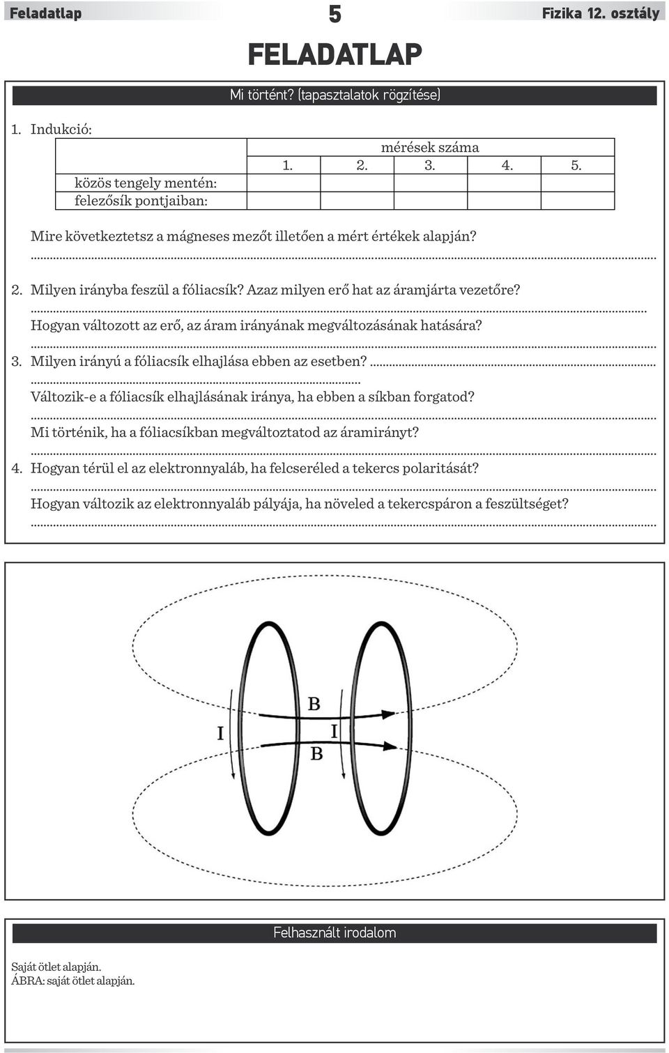 Milyen irányú a fóliacsík elhajlása ebben az esetben?... Változik-e a fóliacsík elhajlásának iránya, ha ebben a síkban forgatod?... Mi történik, ha a fóliacsíkban megváltoztatod az áramirányt?... 4.