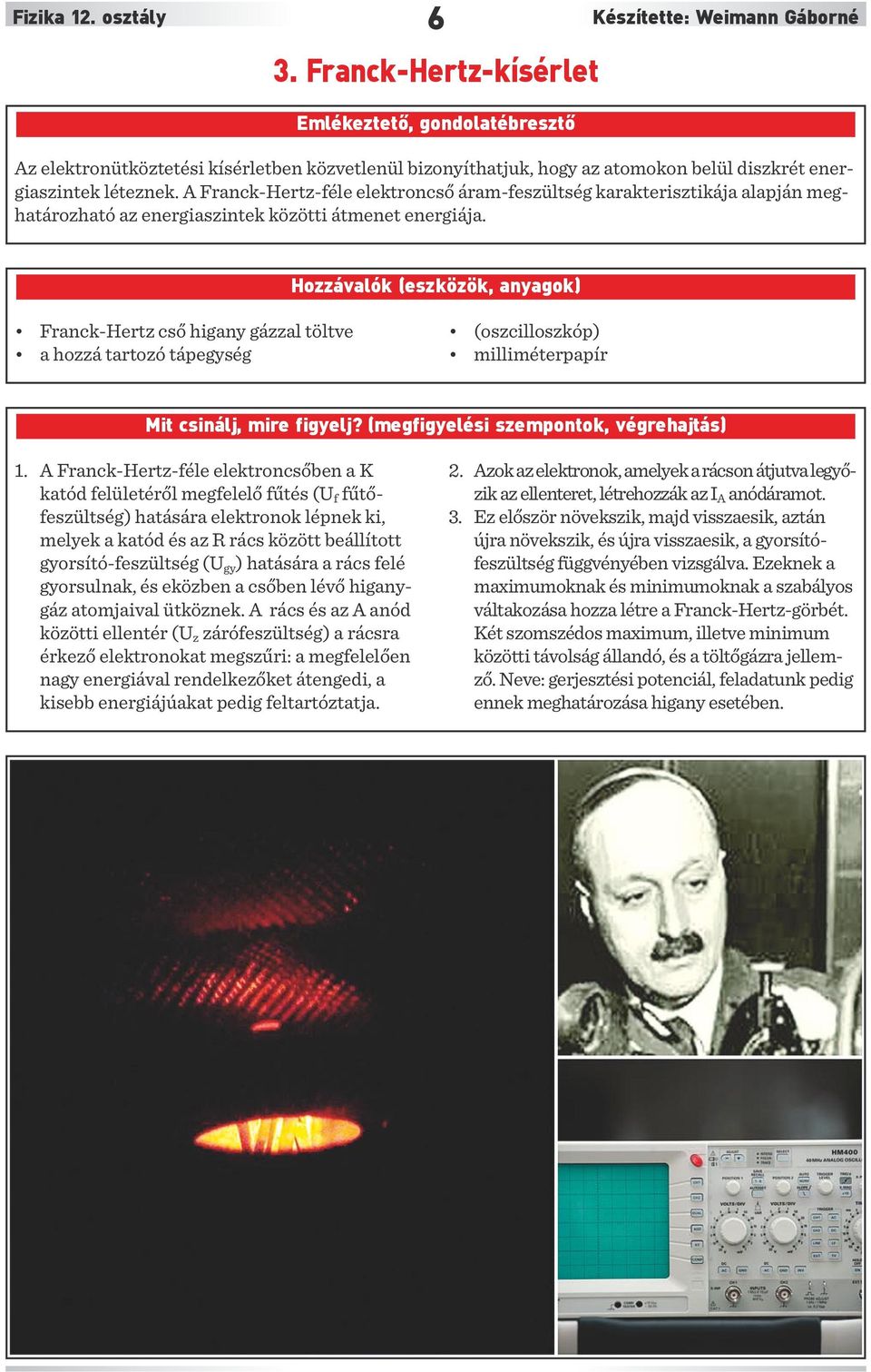 A Franck-Hertz-féle elektroncső áram-feszültség karakterisztikája alapján meghatározható az energiaszintek közötti átmenet energiája.