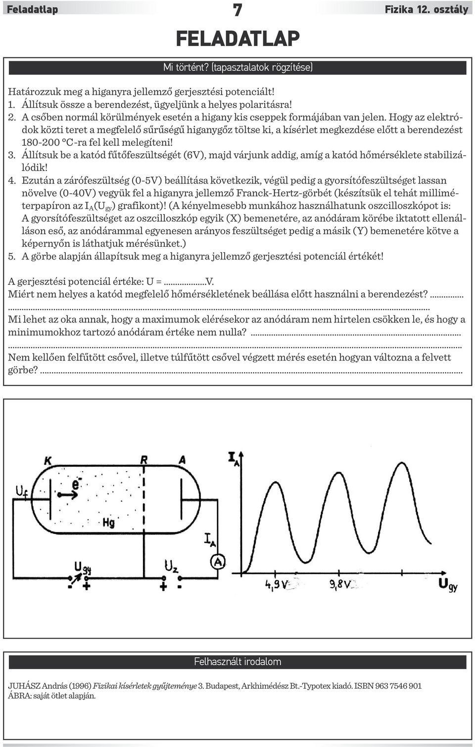 Hogy az elektródok közti teret a megfelelő sűrűségű higanygőz töltse ki, a kísérlet megkezdése előtt a berendezést 180-200 C-ra fel kell melegíteni! 3.