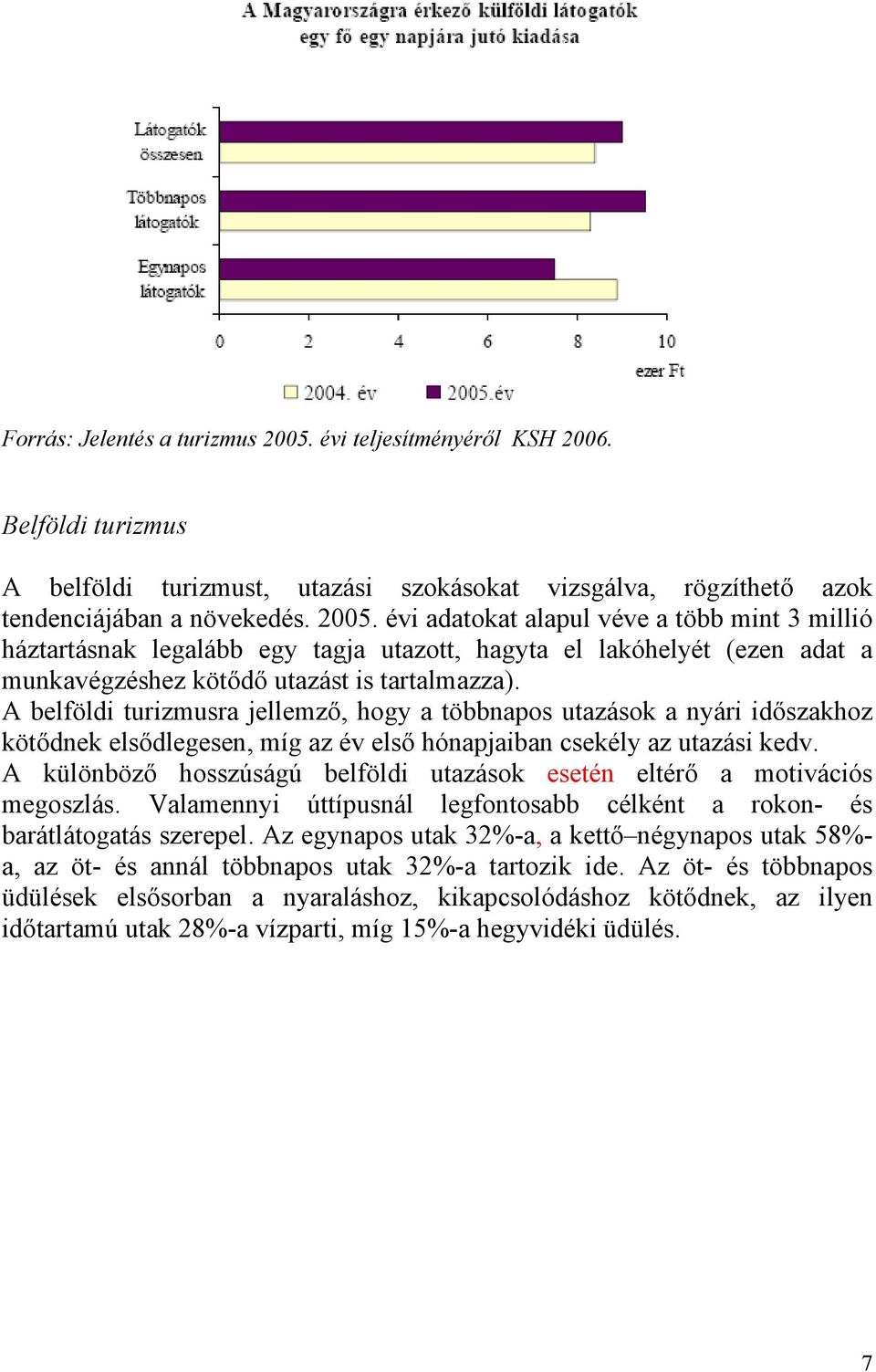 évi adatokat alapul véve a több mint 3 millió háztartásnak legalább egy tagja utazott, hagyta el lakóhelyét (ezen adat a munkavégzéshez kötődő utazást is tartalmazza).