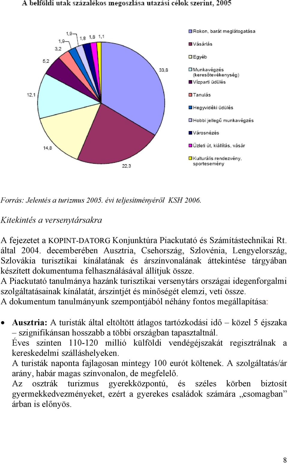 A Piackutató tanulmánya hazánk turisztikai versenytárs országai idegenforgalmi szolgáltatásainak kínálatát, árszintjét és minőségét elemzi, veti össze.