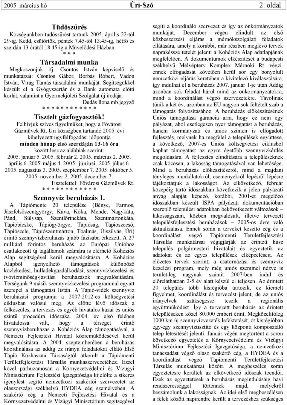 Segítségükkel készült el a Gyógyszertár és a Bank automata előtti korlát, valamint a Gyermekjóléti Szolgálat új irodája. Dudás Ilona mb.jegyző Tisztelt gázfogyasztók!