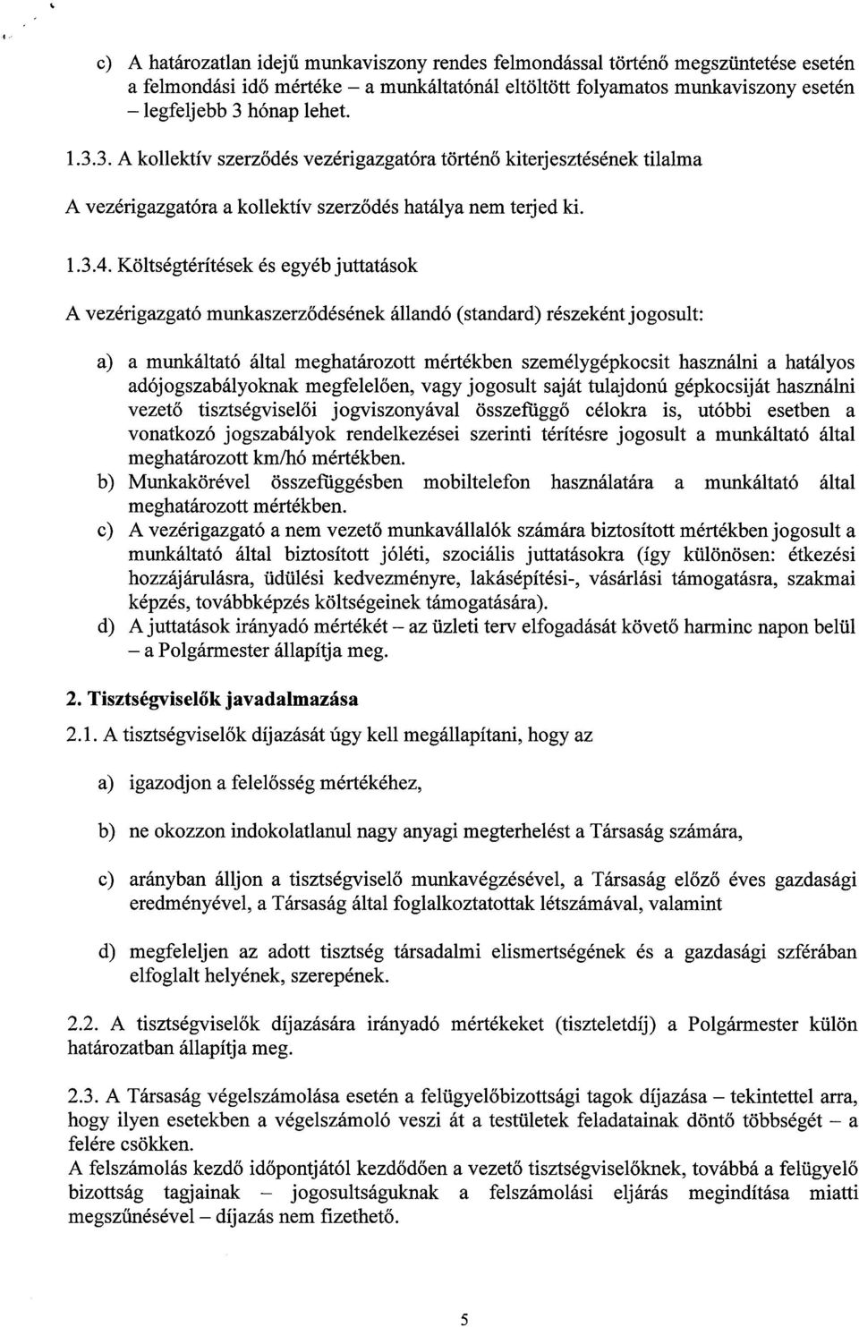 Költségtérítések és egyéb juttatások A vezérigazgató munkaszerződésének állandó (standard) részeként jogosult: a) a munkáltató által meghatározott mértékben személygépkocsit használni a hatályos adój