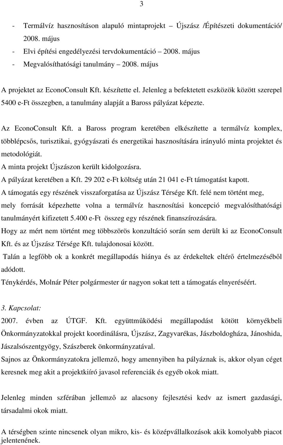 a Baross program keretében elkészítette a termálvíz komplex, többlépcsős, turisztikai, gyógyászati és energetikai hasznosítására irányuló minta projektet és metodológiát.