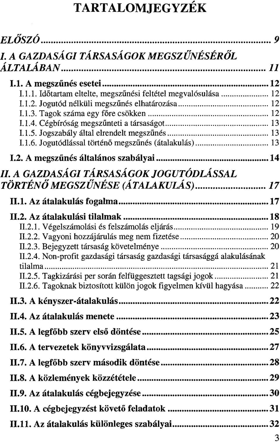 A GAZDASÁGI TÁRSASÁGOK JOGUTÓDLÁSSAL TÖRTÉNŐ MEGSZŰNÉSE (ÁTALAKULÁS) 17 ILI. Az átalakulás fogalma 17 11.2. Az átalakulási tilalmak 18 11.2.1. Végelszámolási és felszámolás eljárás 19 11.2.2. Vagyoni hozzájárulás meg nemfizetése 20 11.