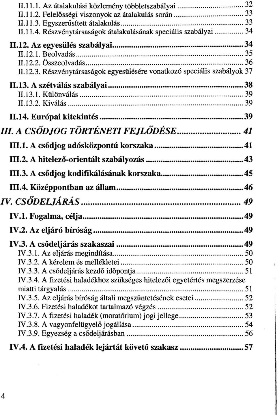 13. A szétválás szabályai 38 n. 13.1. Különválás 39 II. 13.2. Kiválás 39 11.14. Európai kitekintés 39 ///. A CSŐDJOG TÖRTÉNETI FEJLŐDÉSE 41 111.1. A csődjog adósközpontú korszaka 41 111.2. A hitelező-orientált szabályozás 43 111.