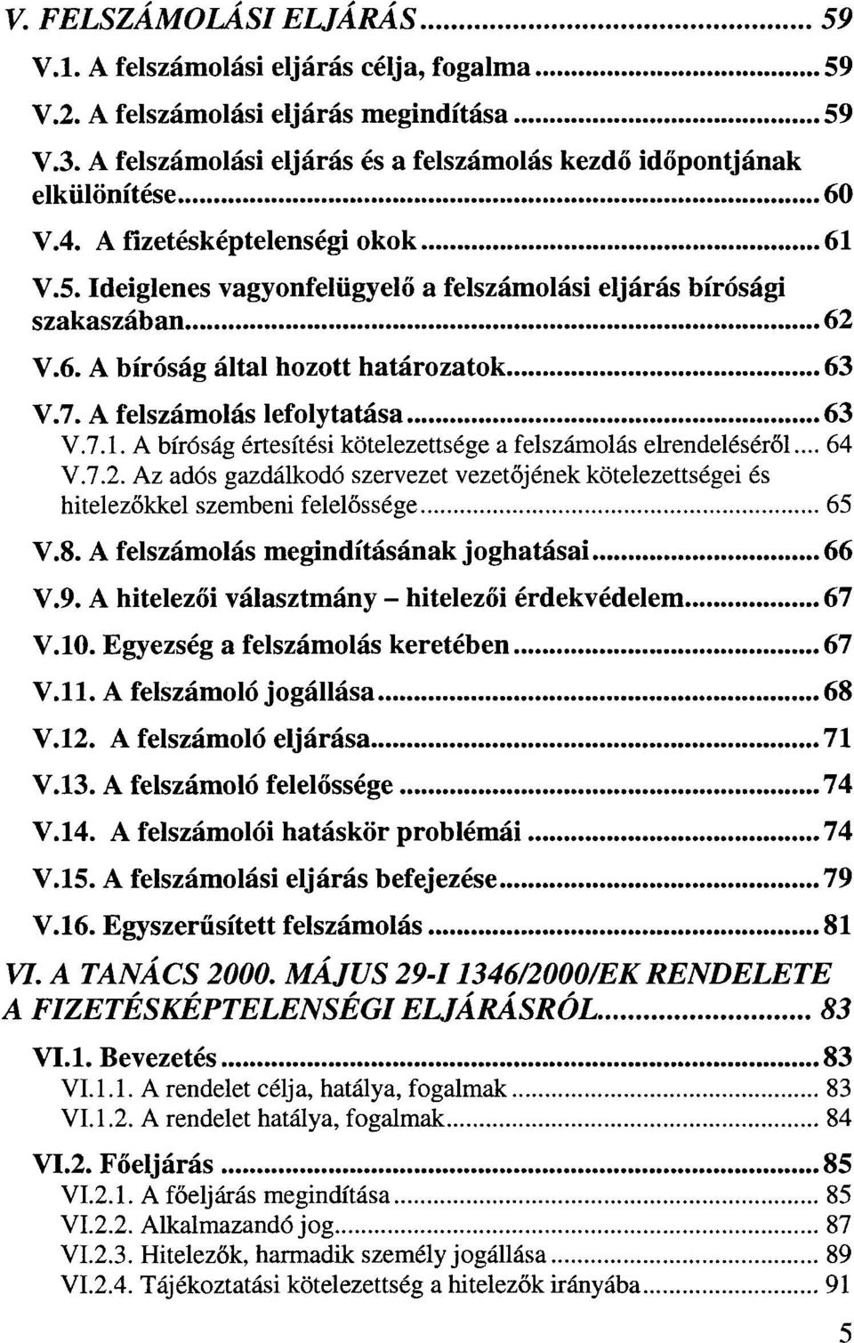 .. 64 V.7.2. Az adós gazdálkodó szervezet vezetőjének kötelezettségei és hitelezőkkel szembeni felelőssége 65 V.8. A felszámolás megindításának joghatásai 66 V.9.