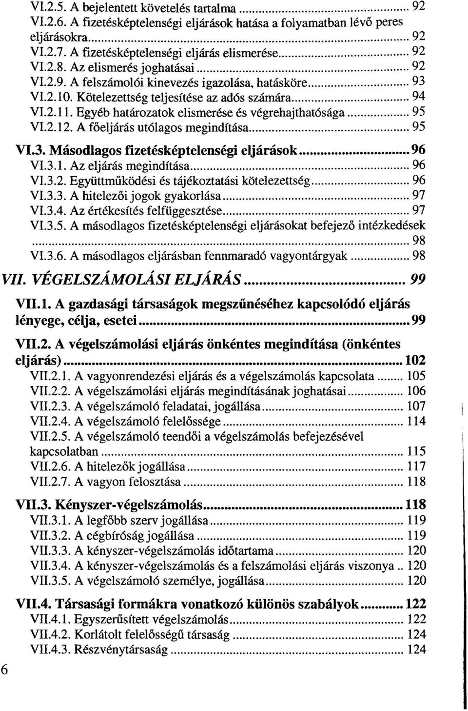 Egyéb határozatok elismerése és végrehajthatósága 95 VI.2.12. A főeljárás utólagos megindítása 95 VL3. Másodlagos fizetésképtelenségi eljárások 96 VI.3.1. Az eljárás megindítása 96 VI.3.2. Együttműködési és tájékoztatási kötelezettség 96 VI.