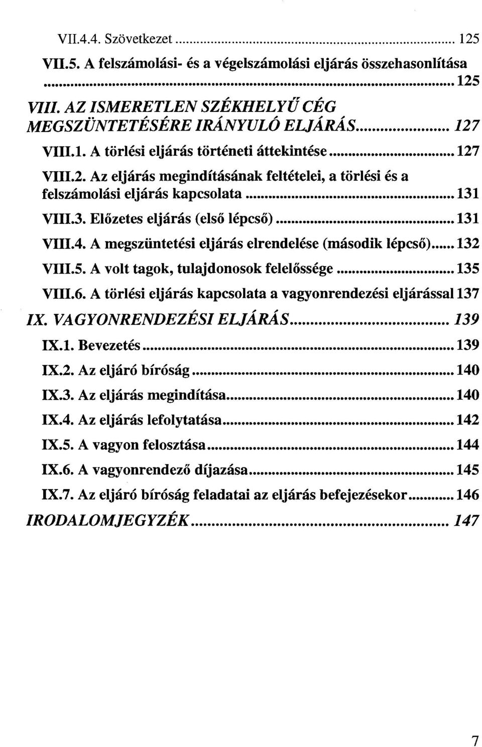 A megszüntetési eljárás elrendelése (második lépcső) 132 VIII.5. A volt tagok, tulajdonosok felelőssége 135 VIII.6. A törlési eljárás kapcsolata a vagyonrendezesi eljárással 137 IX.