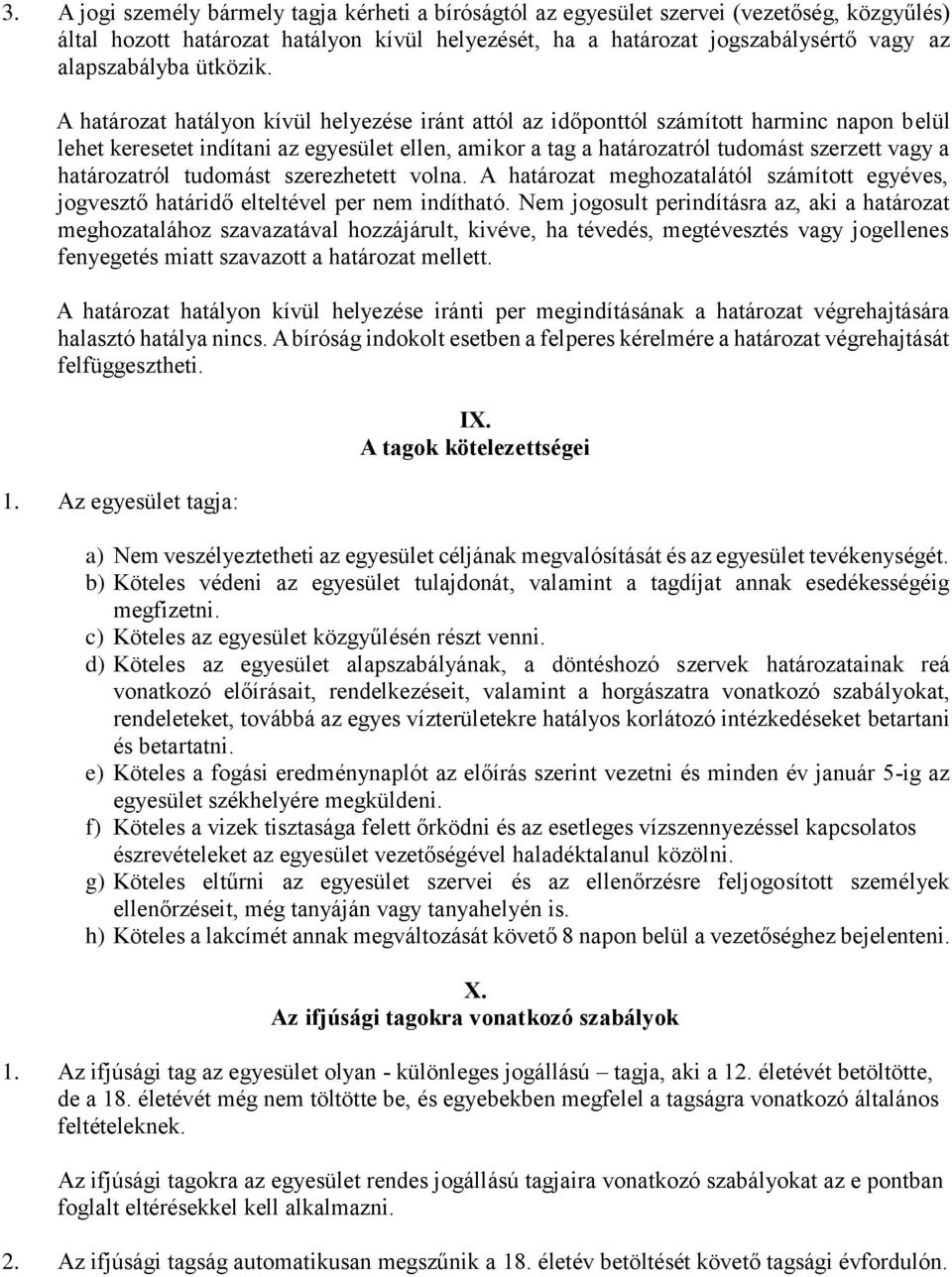 A határozat hatályon kívül helyezése iránt attól az időponttól számított harminc napon belül lehet keresetet indítani az egyesület ellen, amikor a tag a határozatról tudomást szerzett vagy a
