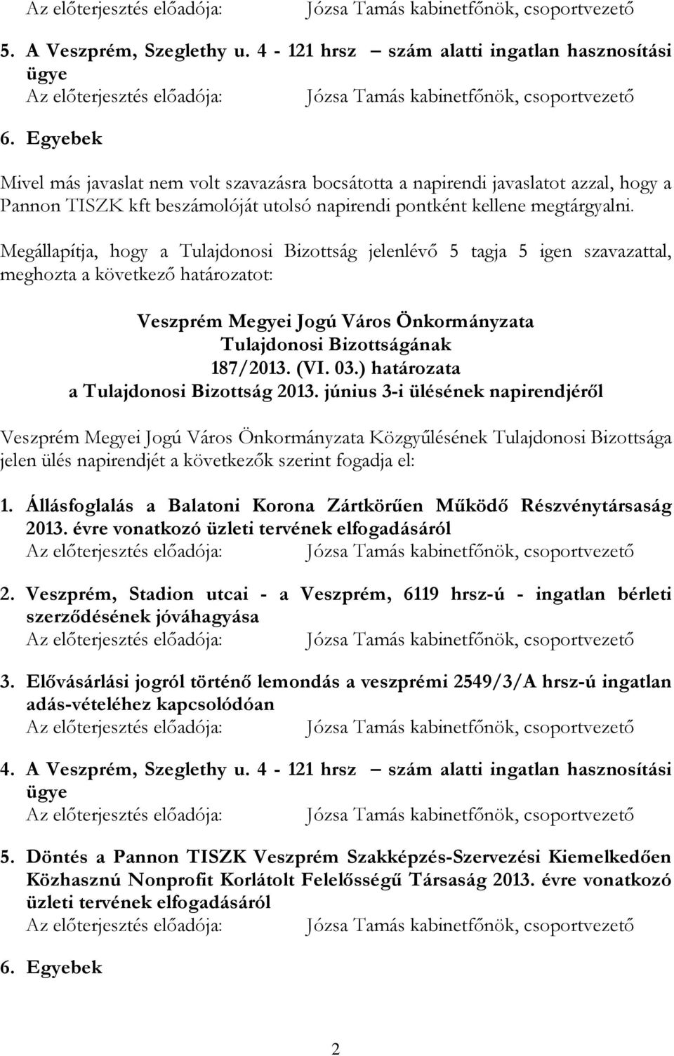 ) határozata a Tulajdonosi Bizottság 2013. június 3-i ülésének napirendjérıl Közgyőlésének Tulajdonosi Bizottsága jelen ülés napirendjét a következık szerint fogadja el: 1.