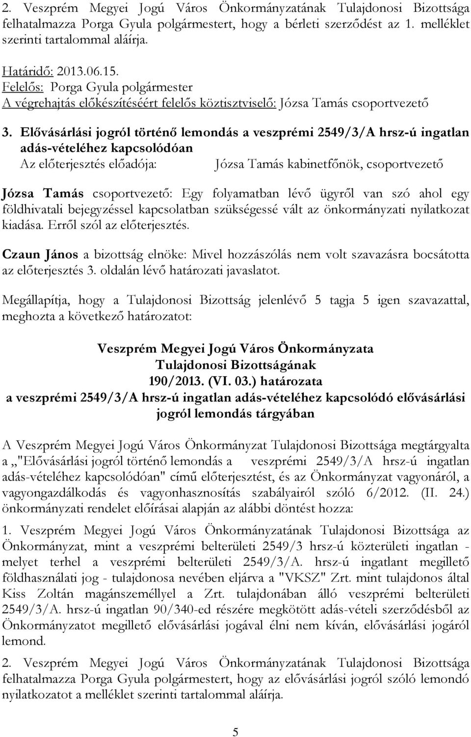 Elıvásárlási jogról történı lemondás a veszprémi 2549/3/A hrsz-ú ingatlan adás-vételéhez kapcsolódóan Józsa Tamás csoportvezetı: Egy folyamatban lévı ügyrıl van szó ahol egy földhivatali bejegyzéssel