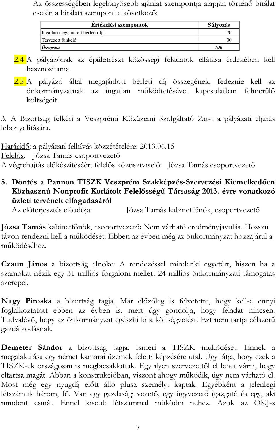 3. A Bizottság felkéri a Veszprémi Közüzemi Szolgáltató Zrt-t a pályázati eljárás lebonyolítására. Határidı: a pályázati felhívás közzétételére: 2013.06.