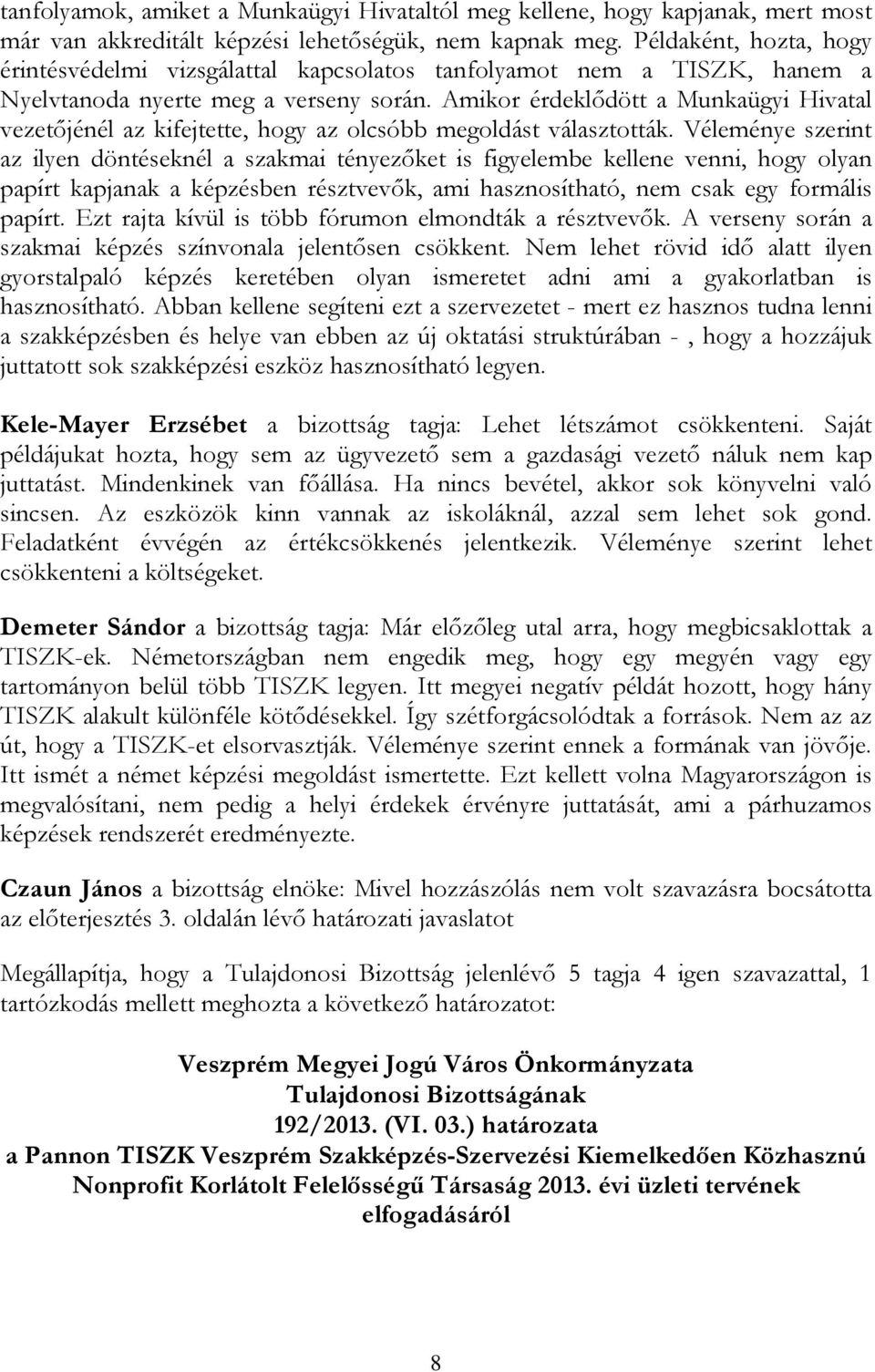 Amikor érdeklıdött a Munkaügyi Hivatal vezetıjénél az kifejtette, hogy az olcsóbb megoldást választották.