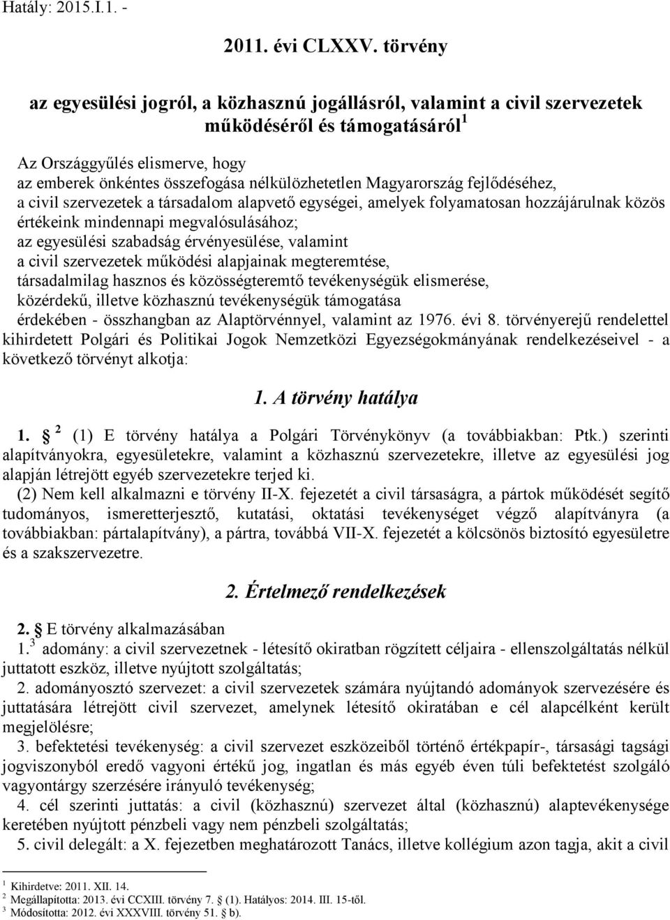 Magyarország fejlődéséhez, a civil szervezetek a társadalom alapvető egységei, amelyek folyamatosan hozzájárulnak közös értékeink mindennapi megvalósulásához; az egyesülési szabadság érvényesülése,