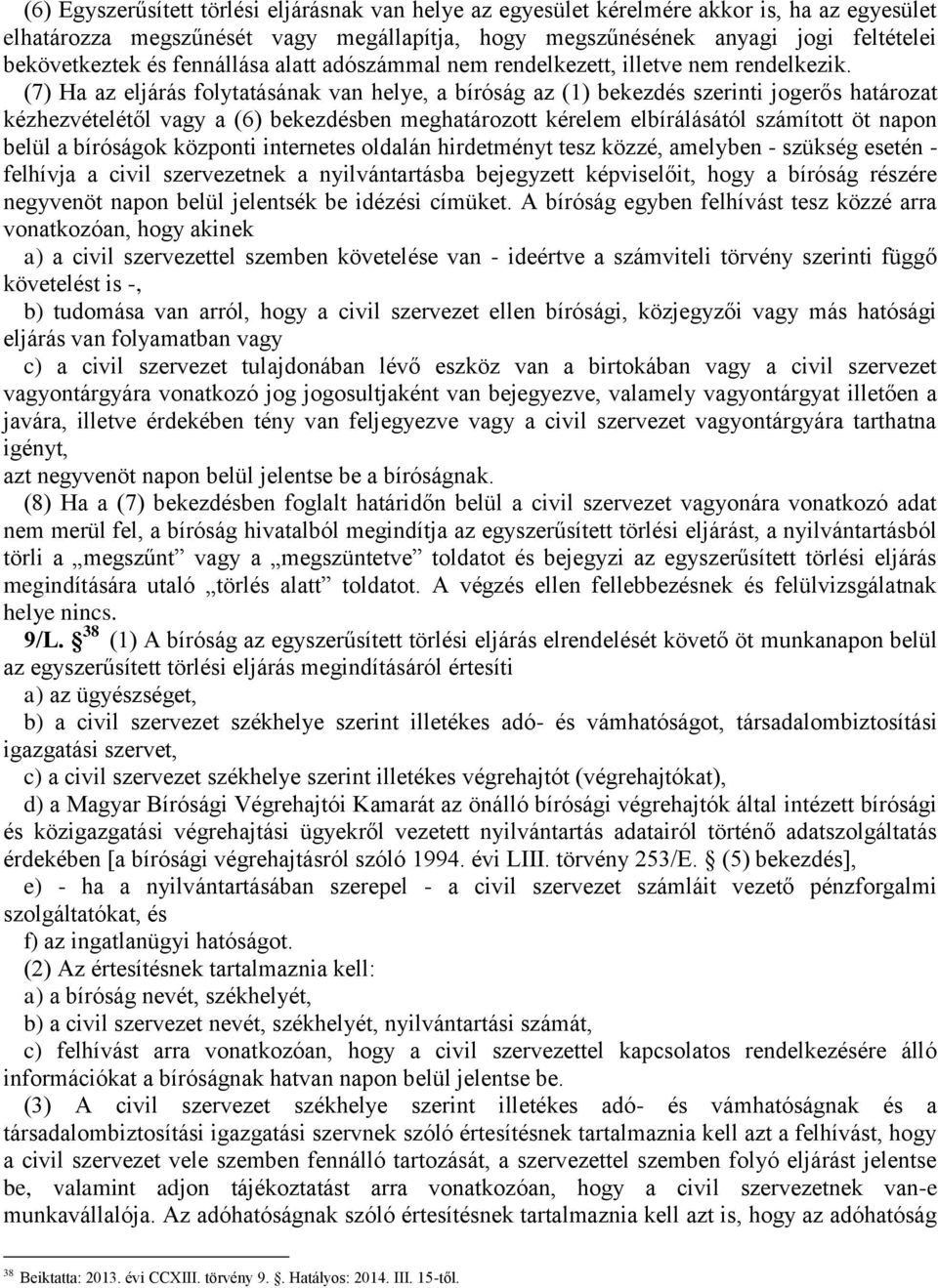 (7) Ha az eljárás folytatásának van helye, a bíróság az (1) bekezdés szerinti jogerős határozat kézhezvételétől vagy a (6) bekezdésben meghatározott kérelem elbírálásától számított öt napon belül a