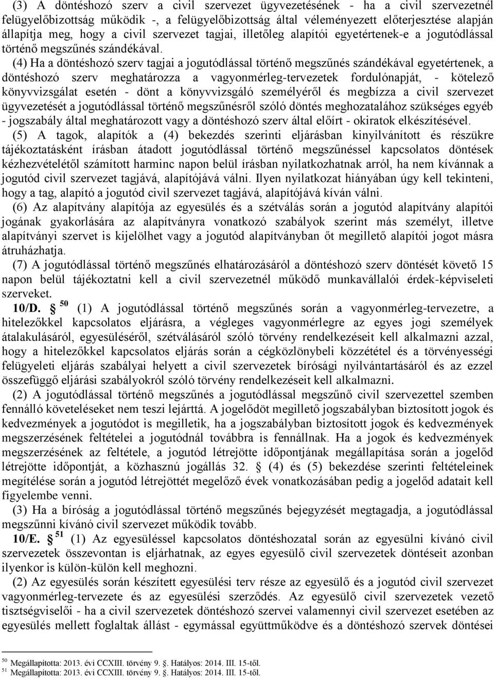 (4) Ha a döntéshozó szerv tagjai a jogutódlással történő megszűnés szándékával egyetértenek, a döntéshozó szerv meghatározza a vagyonmérleg-tervezetek fordulónapját, - kötelező könyvvizsgálat esetén