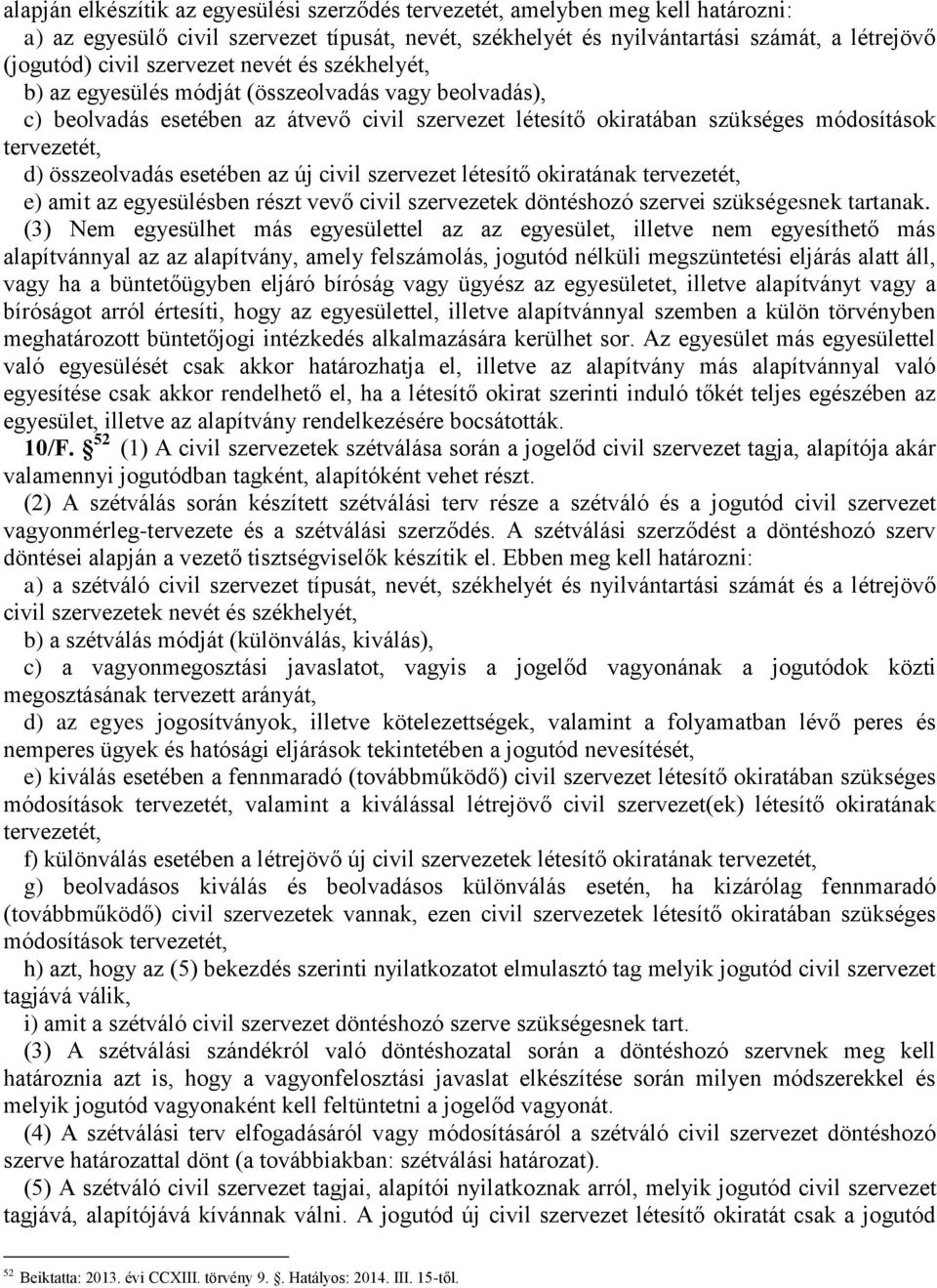 összeolvadás esetében az új civil szervezet létesítő okiratának tervezetét, e) amit az egyesülésben részt vevő civil szervezetek döntéshozó szervei szükségesnek tartanak.